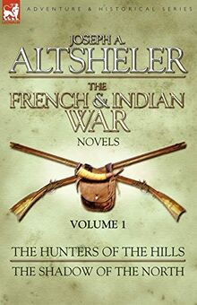 The French & Indian War Novels: 1-The Hunters of the Hills & The Shadow of the North