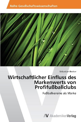 Wirtschaftlicher Einfluss des Markenwerts von Profifußballclubs: Fußballvereine als Marke
