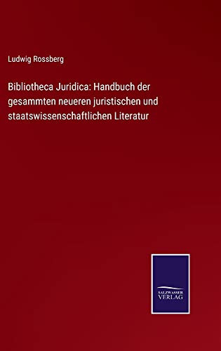 Bibliotheca Juridica: Handbuch der gesammten neueren juristischen und staatswissenschaftlichen Literatur