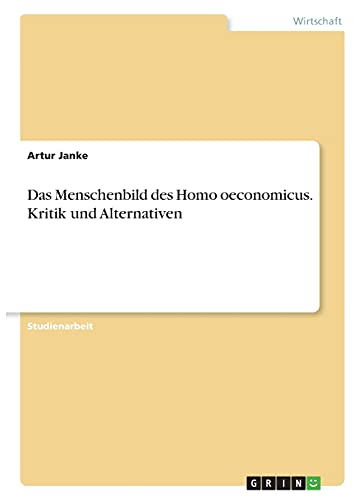 Das Menschenbild des Homo oeconomicus. Kritik und Alternativen