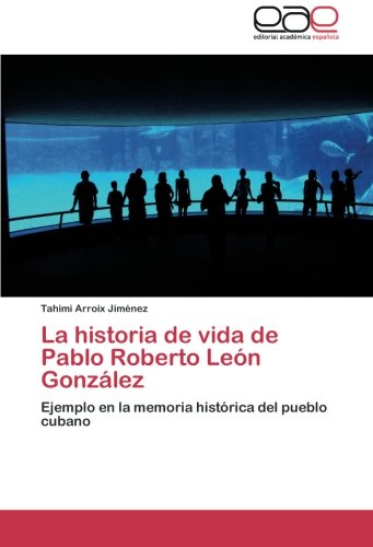 La historia de vida de Pablo Roberto León González: Ejemplo en la memoria histórica del pueblo cubano