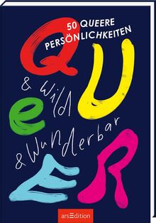 Queer & wild & wunderbar: 50 queere Persönlichkeiten | Spannende Biographien von Personen der LGBTQIA* Bewegung mit wunderschönen Illustrationen