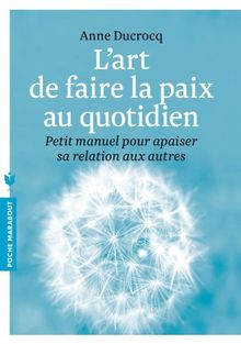 L'art de faire la paix au quotidien : petit manuel pour apaiser sa relation aux autres