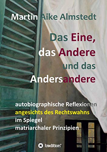 Das Eine, das Andere und das Andersandere: autobiographische Reflexionen angesichts des Rechtswahns im Spiegel matriarchaler Prinzipien