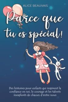 Parce que tu es spécial!: Des histoires pour enfants qui inspirent la confiance en soi, le courage et les talents inexplorés de chacun d'entre nous