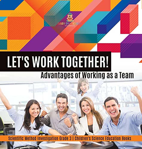 Let's Work Together! Advantages of Working as a Team Scientific Method Investigation Grade 3 Children's Science Education Books