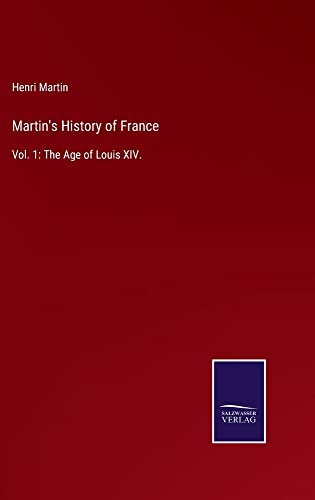 Martin's History of France: Vol. 1: The Age of Louis XIV.