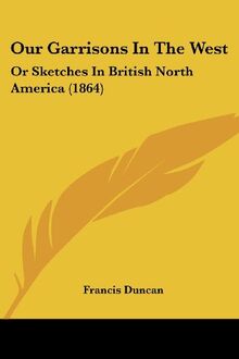 Our Garrisons In The West: Or Sketches In British North America (1864)