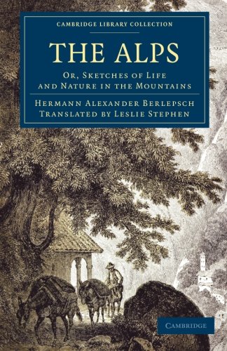 Berlepsch, Hermann Alexander The Alps, Or, Sketches Of Life And Nature In The Mountains (Cambridge Library Collection - Travel, Europe)