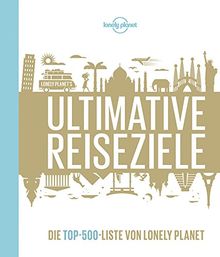 Lonely Planets Ultimative Reiseziele: Die Top-500-Liste von Lonely Planet (Lonely Planet Reisebildbände)