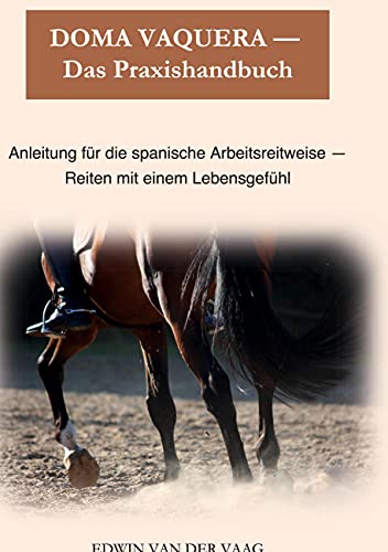 Doma Vaquera - Das Praxishandbuch: Anleitung für die spanische Arbeitsreitweise - Reiten mit einem Lebensgefühl