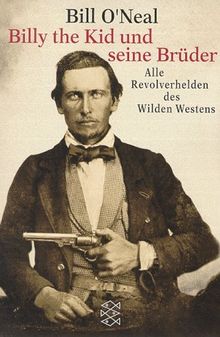 Billy the Kid und seine Brüder. Alle Revolverhelden des Wilden Westens.