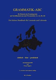 Grammatik-ABC für Deutsch als Fremdsprache auf Zertifikatsniveau und Niveaustufen A1, A2, B1, B2: Ein kleines Handbuch für Lernende und Lehrende    einfach - klar - praktisch