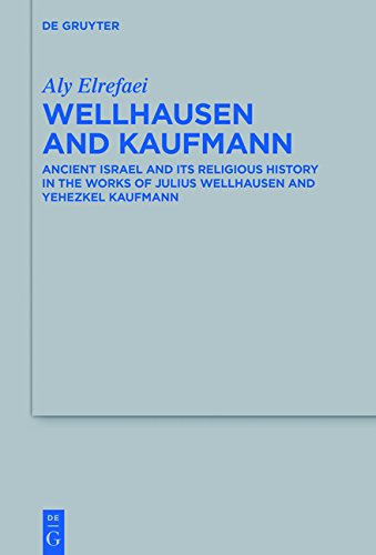 Wellhausen and Kaufmann: Ancient Israel and Its Religious History in the Works of Julius Wellhausen and Yehezkel Kaufmann (Beihefte zur Zeitschrift für die alttestamentliche Wissenschaft, Band 490)