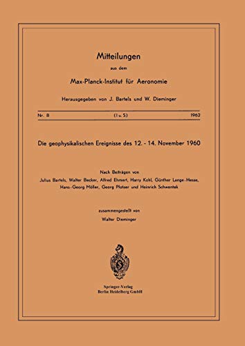 Die Geophysikalischen Ereignisse des 12. bis 14. November 1960 (Mitteilungen aus dem Max-Planck-Institut für Aeronomie) (German Edition) (Mitteilungen ... Max-Planck-Institut für Aeronomie, 8, Band 8)