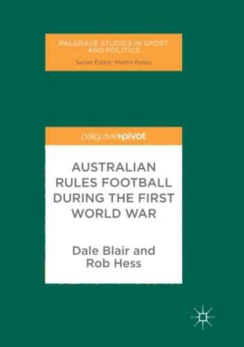 Australian Rules Football During the First World War (Palgrave Studies in Sport and Politics)