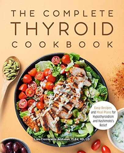Andrews MEd Rd Ld, Lisa Cicciarello The Complete Thyroid Cookbook, Easy Recipes And Meal Plans For Hypothyroidism And Hashimoto's Relief