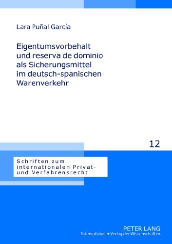 Eigentumsvorbehalt und reserva de dominio als Sicherungsmittel im deutsch-spanischen Warenverkehr (Schriften zum internationalen Privat- und Verfahrensrecht)