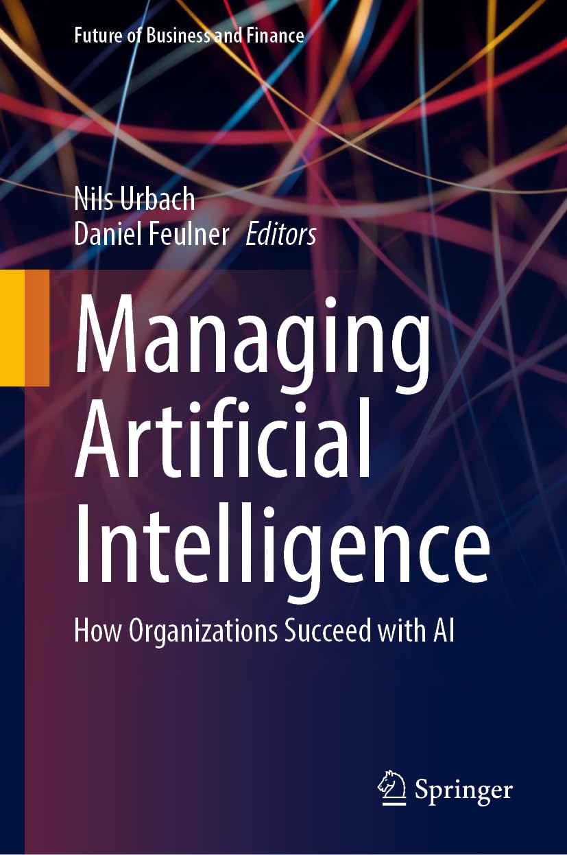 Managing Artificial Intelligence: How Organizations Succeed with AI (Future of Business and Finance)
