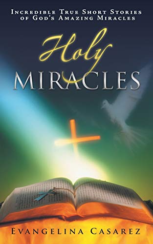 Evangelina Casarez Holy Miracles, Incredible True Short Stories Of God's Amazing Miracles