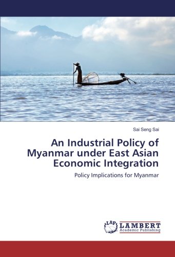 An Industrial Policy of Myanmar under East Asian Economic Integration: Policy Implications for Myanmar