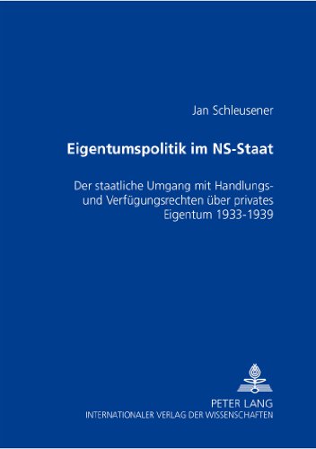 Eigentumspolitik im NS-Staat: Der staatliche Umgang mit Handlungs- und Verfügungsrechten über privates Eigentum 1933-1939