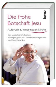 Die frohe Botschaft Jesu: Aufbruch zu einer neuen Kirche - Das apostolische Schreiben "Evangelii Gaudium - Freude am Evangelium" von Papst Franziskus