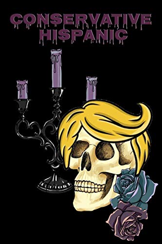 Conservative Hispanic: Trump Skull Journal Notebook To Write In Daily To Do Lists, Notes, Creepy Quotes, Stories & Poems - Dios De Los Muertos Donald ... For President & Day Of The Dead Supporters