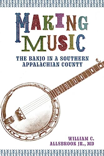 Making Music: The Banjo in a Southern Appalachian County (American Made Music Series)