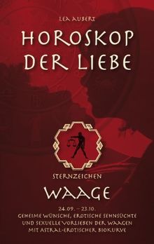 Horoskop der Liebe - Sternzeichen Waage: Geheime Wünsche, erotische Sehnsüchte und sexuelle Vorlieben der Waagen mit astral-erotischer Biokurve von Lea Aubert | Buch | Zustand sehr gut