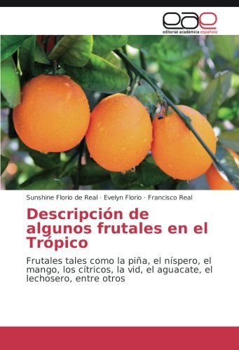 Descripción de algunos frutales en el Trópico: Frutales tales como la piña, el níspero, el mango, los cítricos, la vid, el aguacate, el lechosero, entre otros
