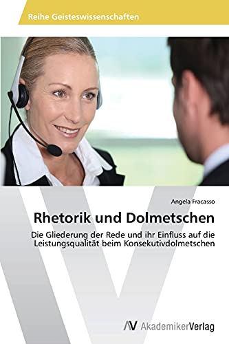 Rhetorik und Dolmetschen: Die Gliederung der Rede und ihr Einfluss auf die Leistungsqualität beim Konsekutivdolmetschen
