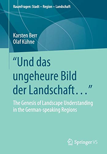 Und das ungeheure Bild der Landschaft…“: The Genesis of Landscape Understanding in the German-speaking Regions (RaumFragen: Stadt – Region – Landschaft)