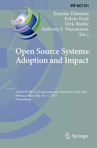 Open Source Systems: Adoption and Impact: 11th IFIP WG 2.13 International Conference, OSS 2015, Florence, Italy, May 16-17, 2015, Proceedings (IFIP ... and Communication Technology, Band 451)