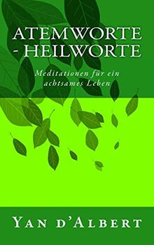 Atemworte - Heilworte: Meditationen für ein achtsames Leben