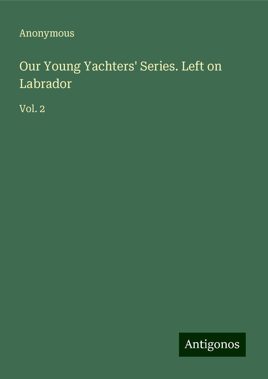 Our Young Yachters' Series. Left on Labrador: Vol. 2