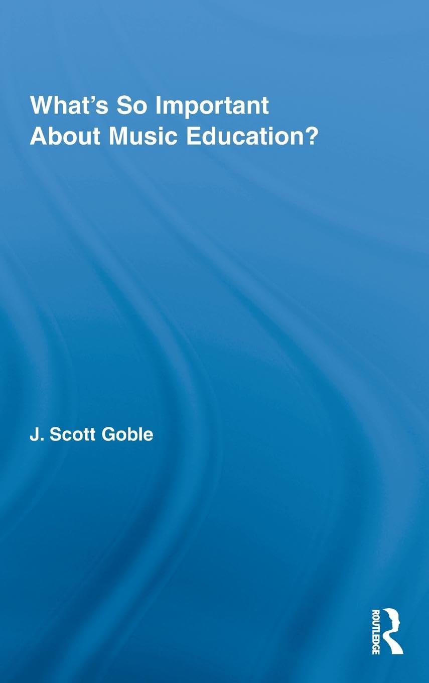 What's So Important About Music Education? (Routledge Research in Education, 32, Band 32)
