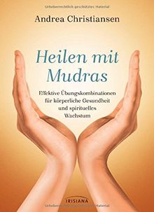 Heilen mit Mudras: Effektive Übungskombinationen für körperliche Gesundheit und spirituelles Wachstum