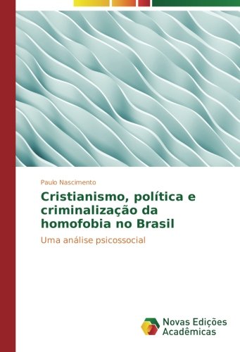 Cristianismo, política e criminalização da homofobia no Brasil: Uma análise psicossocial