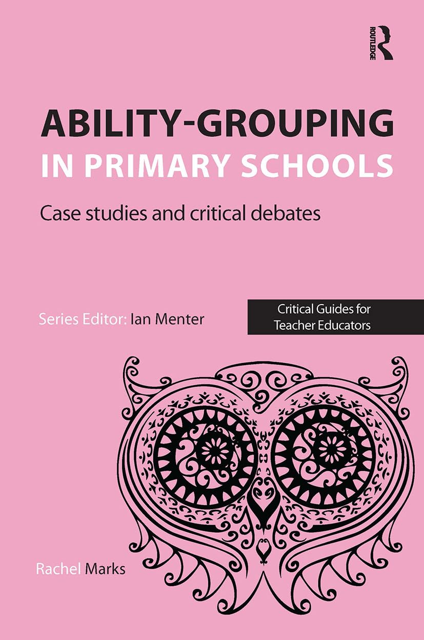 Ability-grouping in Primary Schools: Case Studies and Critical Debates (Critical Guides for Teacher Educators)