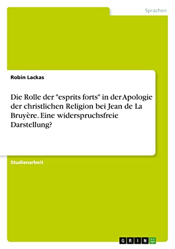 Die Rolle der esprits forts in der Apologie der christlichen Religion bei Jean de La Bruyère. Eine widerspruchsfreie Darstellung?