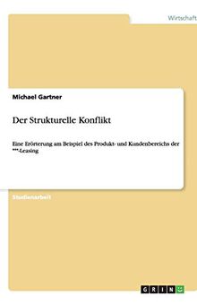 Der Strukturelle Konflikt: Eine Erörterung am Beispiel des Produkt- und Kundenbereichs der ***-Leasing