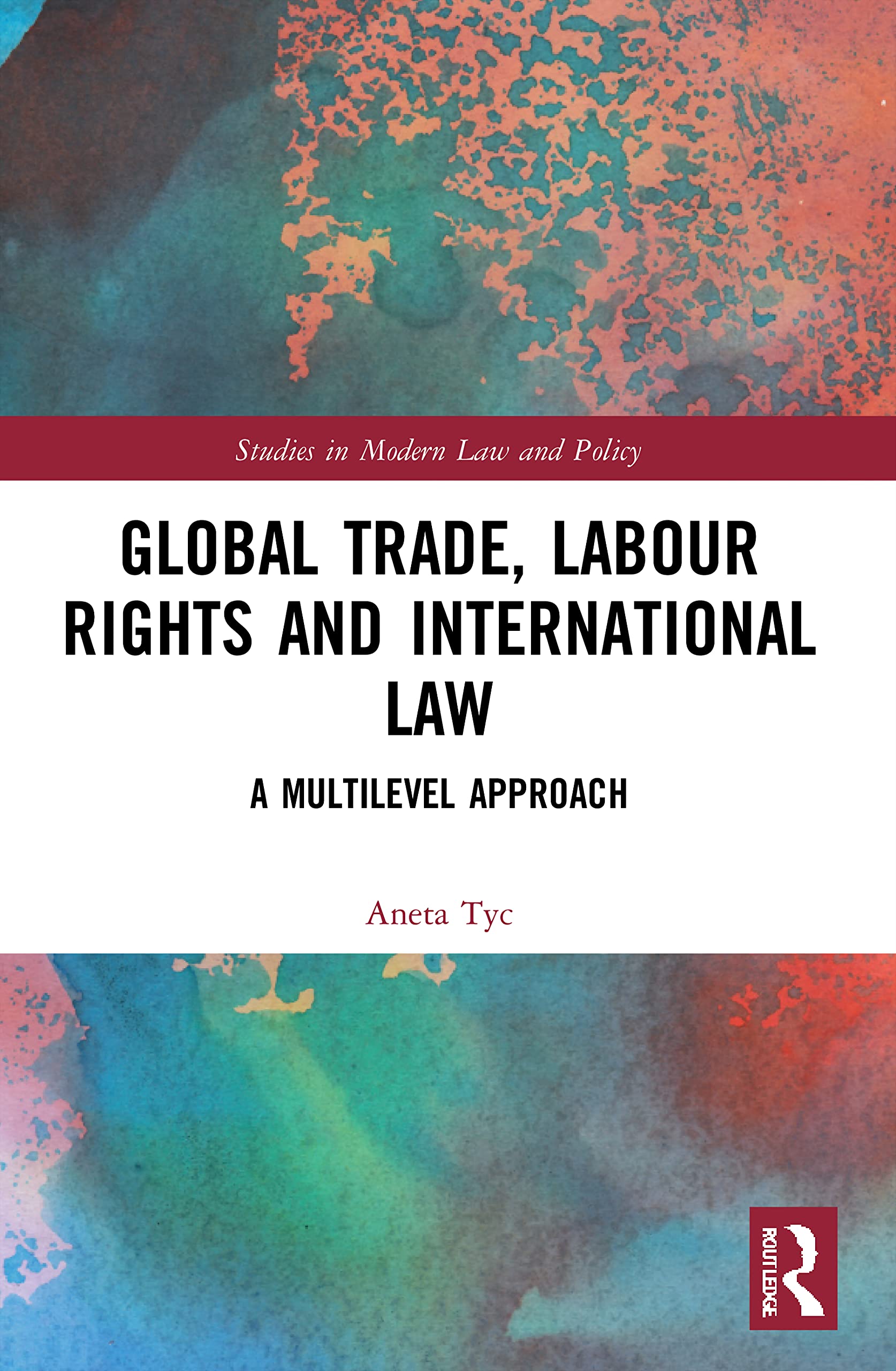 Global Trade, Labour Rights and International Law: A Multilevel Approach (Studies in Modern Law and Policy)