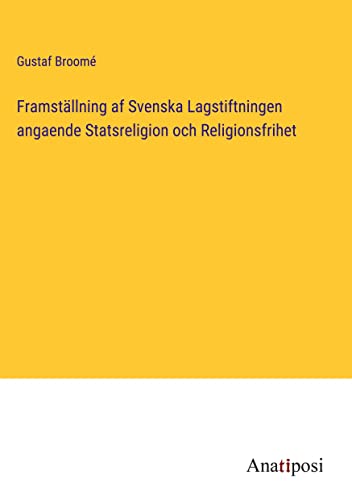 Framställning af Svenska Lagstiftningen angaende Statsreligion och Religionsfrihet