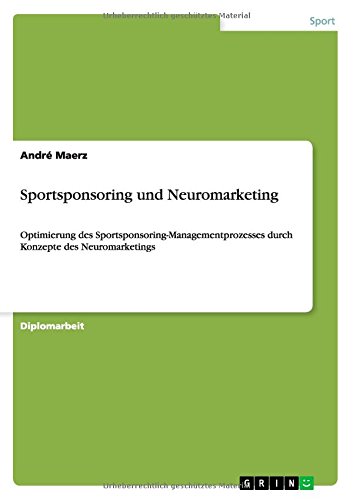 Sportsponsoring und Neuromarketing: Optimierung des Sportsponsoring-Managementprozesses durch Konzepte des Neuromarketings