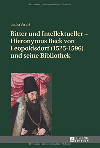 Ritter und Intellektueller - Hieronymus Beck von Leopoldsdorf (1525-1596) und seine Bibliothek