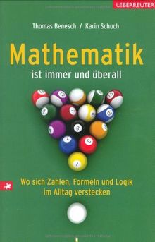 Mathematik ist immer und überall: Wo sich Zahlen, Formeln und Logik im Alltag verstecken von Benesch, Thomas, Schuch, Karin | Buch | Zustand sehr gut