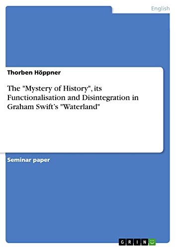 The Mystery of History, its Functionalisation and Disintegration in Graham Swift¿s Waterland