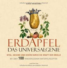Erdapfel - Das Universalgenie: Vital, gesund und schön durch die Kraft der Knolle. Mit über 100 handverlesenen Kartoffelrezepten