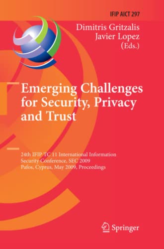 Emerging Challenges for Security, Privacy and Trust: 24th IFIP TC 11 International Information Security Conference, SEC 2009, Pafos, Cyprus, May ... and Communication Technology, Band 297)